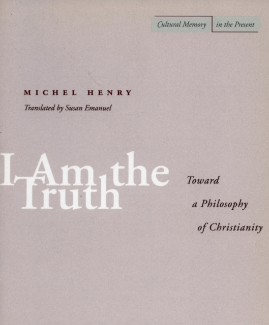 I Am the Truth : Toward a Philosophy of Christianity, Hardback Book