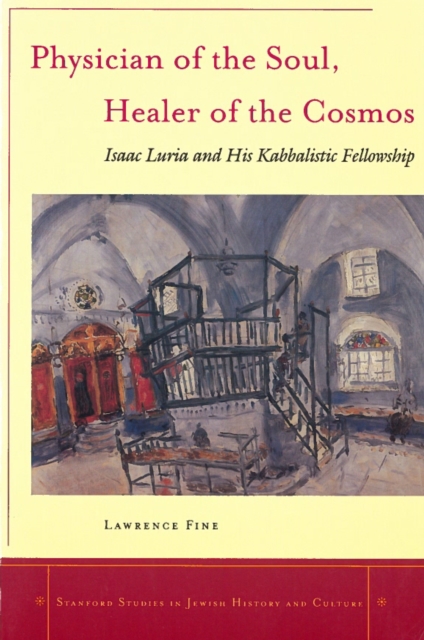 Physician of the Soul, Healer of the Cosmos : Isaac Luria and His Kabbalistic Fellowship, Hardback Book