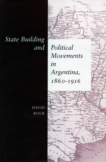 State Building and Political Movements in Argentina, 1860-1916, Hardback Book