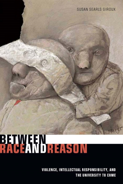 Between Race and Reason : Violence, Intellectual Responsibility, and the University to Come, Hardback Book