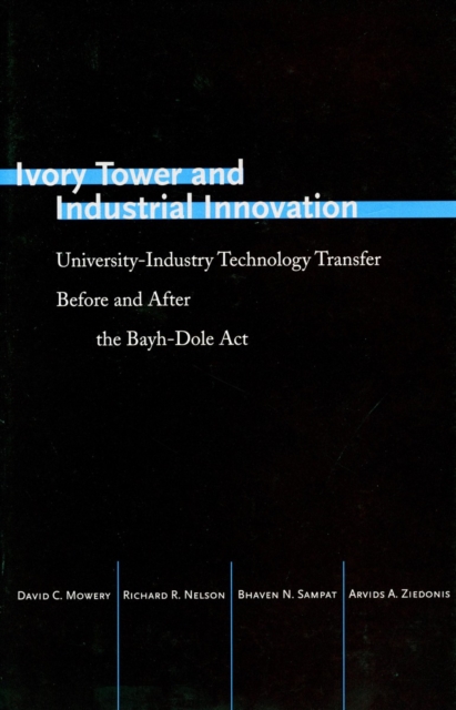 Ivory Tower and Industrial Innovation : University-Industry Technology Transfer Before and After the Bayh-Dole Act, PDF eBook