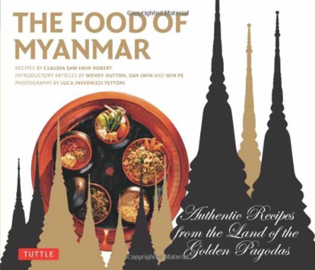 The Food of Myanmar : Authentic Recipes from the Land of the Golden Pagodas, Paperback / softback Book