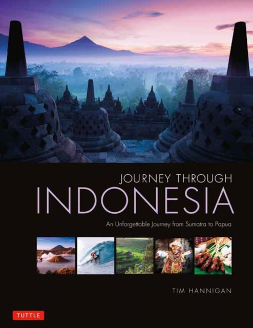 Journey Through Indonesia : An Unforgettable Journey from Sumatra to Papua, Hardback Book