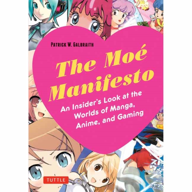 The Moe Manifesto : An Insider's Look at the Worlds of Manga, Anime, and Gaming, Paperback / softback Book