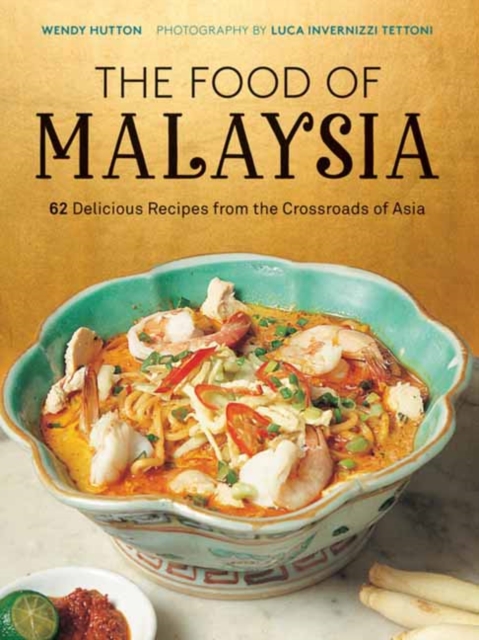 The Food of Malaysia : 62 Delicious Recipes from the Crossroads of Asia, Hardback Book