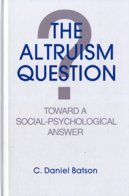 The Altruism Question : Toward A Social-psychological Answer, Hardback Book