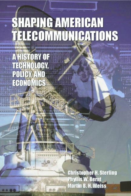 Shaping American Telecommunications : A History of Technology, Policy, and Economics, Paperback / softback Book