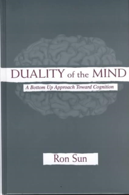 Duality of the Mind : A Bottom-up Approach Toward Cognition, Hardback Book