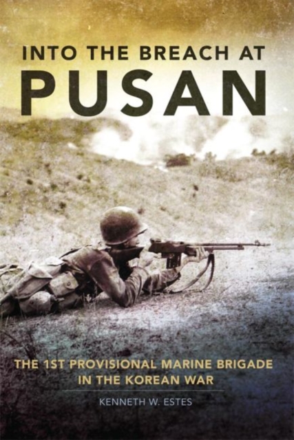 Into the Breach at Pusan : The 1st Provisional Marine Brigade in the Korean War, Hardback Book