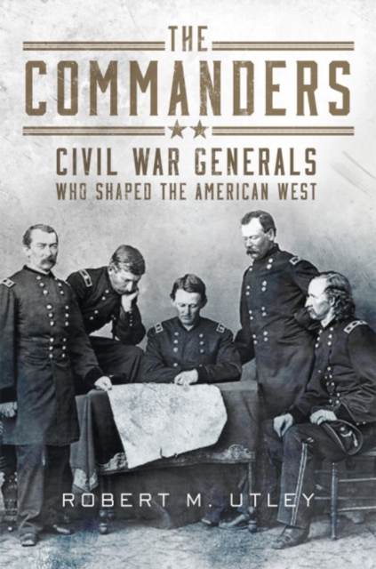 The Commanders : Civil War Generals Who Shaped the American West, Hardback Book