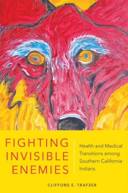 Fighting Invisible Enemies : Health and Medical Transitions among Southern California Indians, Hardback Book