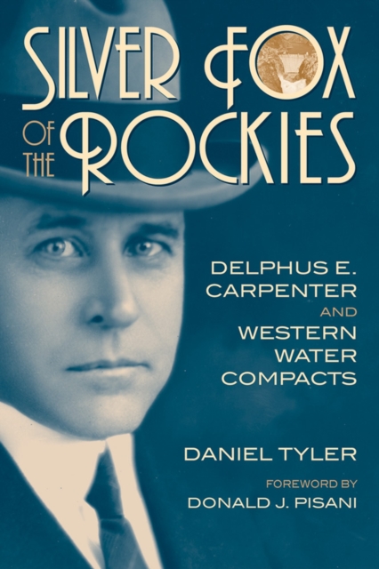 Silver Fox of the Rockies : Delphus E. Carpenter and Western Water Compacts, Paperback / softback Book