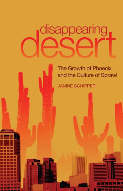 Disappearing Desert : The Growth of Phoenix and the Culture of Sprawl, Paperback / softback Book