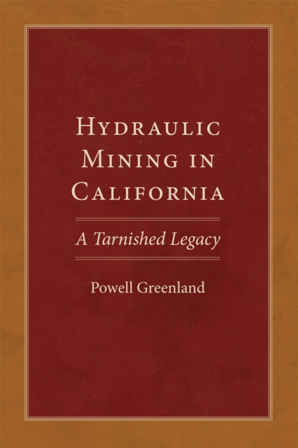 Hydraulic Mining in California : A Tarnished Legacy, Paperback / softback Book