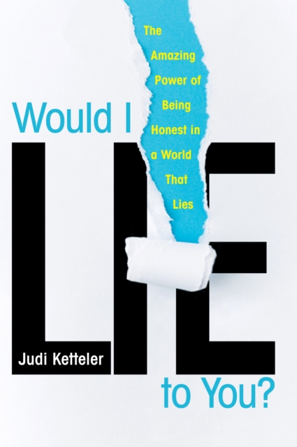 Would I Lie to You? : The Amazing Power of Being Honest in a World That Lies, EPUB eBook
