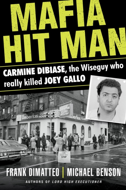 Mafia Hit Man : Carmine DiBiase, The Wiseguy Who Really Killed Joey Gallo, EPUB eBook