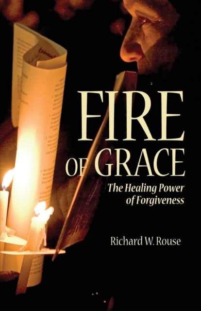Fire of Grace : The Healing Power of Forgiveness, Paperback / softback Book