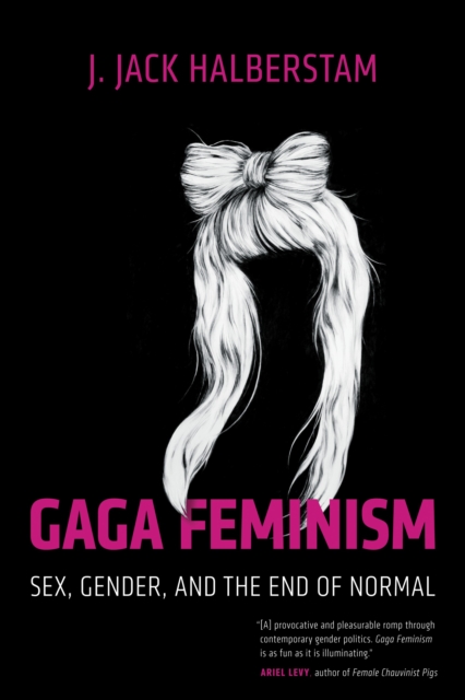 Gaga Feminism : Sex, Gender, and the End of Normal, Paperback / softback Book