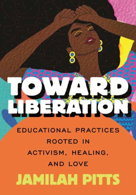 Toward Liberation : Educational Practices Rooted in Activism, Healing, and Love, Paperback / softback Book