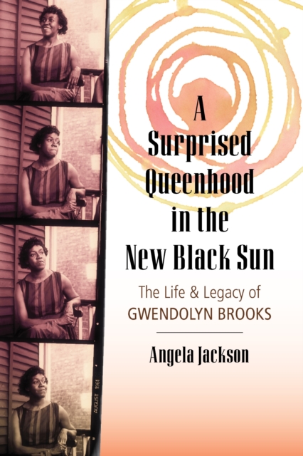 A Surprised Queenhood in the New Black Sun : The Life & Legacy of Gwendolyn Brooks, Hardback Book