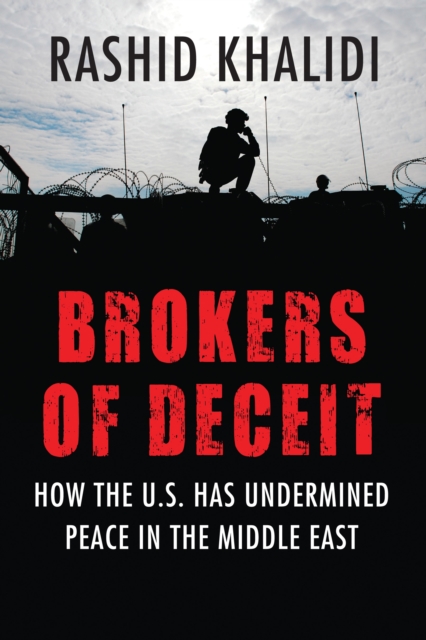 Brokers of Deceit : How the U.S. Has Undermined Peace in the Middle East, Paperback / softback Book