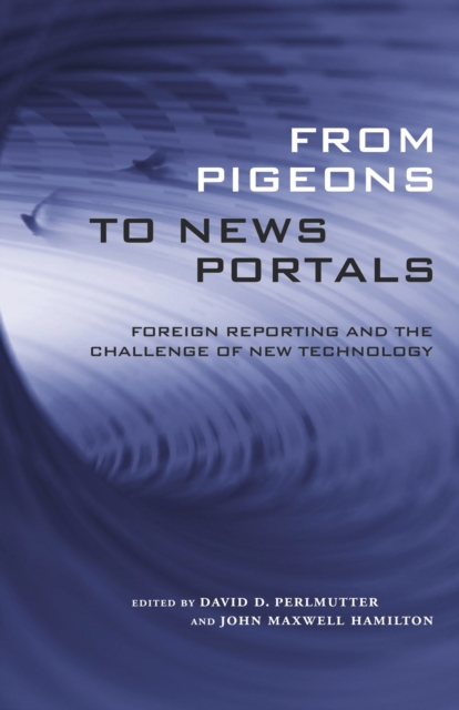 From Pigeons to News Portals : Foreign Reporting and the Challenge of New Technology, Paperback / softback Book
