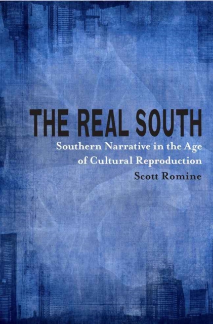 The Real South : Southern Narrative in the Age of Cultural Reproduction, Hardback Book