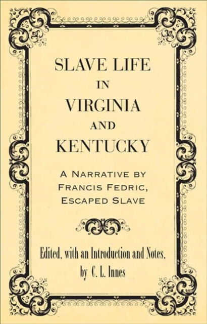 Slave Life in Virginia and Kentucky : A Narrative by Francis Fedric, Escaped Slave, Hardback Book