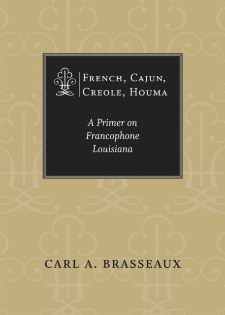 French, Cajun, Creole, Houma : A Primer on Francophone Louisiana, PDF eBook