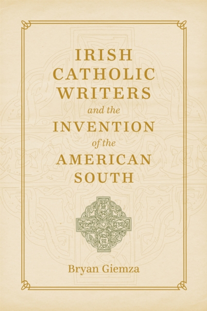 Irish Catholic Writers and the Invention of the American South, EPUB eBook