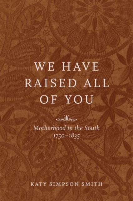 We Have Raised All of You : Motherhood in the South, 1750-1835, Hardback Book