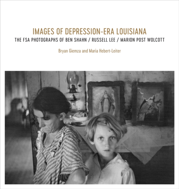 Images of Depression-Era Louisiana : The FSA Photographs of Ben Shahn, Russell Lee, and Marion Post Wolcott, Hardback Book