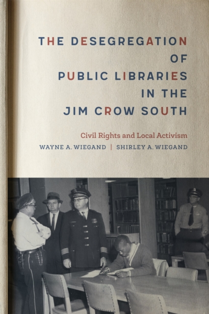 The Desegregation of Public Libraries in the Jim Crow South : Civil Rights and Local Activism, Hardback Book