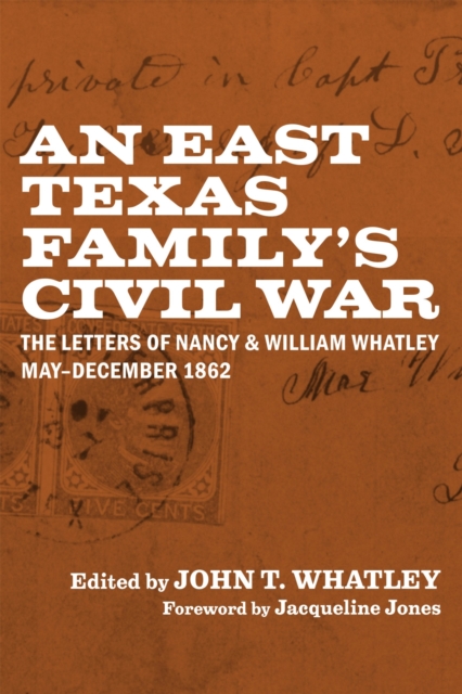 An East Texas Family's Civil War : The Letters of Nancy and William Whatley, May-December 1862, Hardback Book