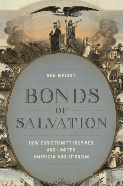 Bonds of Salvation : How Christianity Inspired and Limited American Abolitionism, Hardback Book
