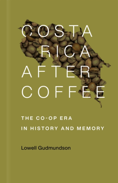 Costa Rica After Coffee : The Co-op Era in History and Memory, Paperback / softback Book