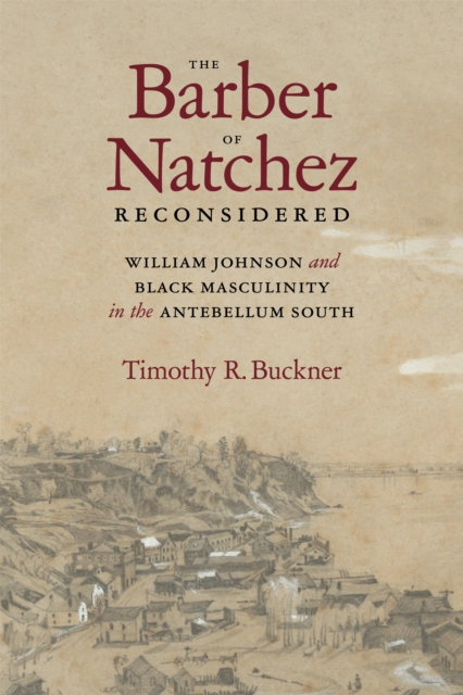 The Barber of Natchez Reconsidered : William Johnson and Black Masculinity in the Antebellum South, EPUB eBook