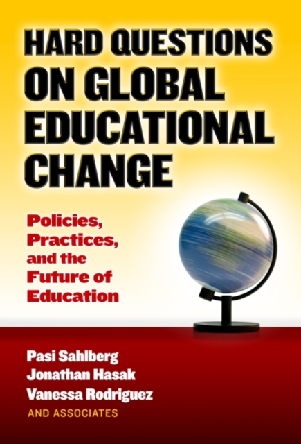 Hard Questions on Global Educational Change : Policies, Practices, and the Future of Education, Paperback / softback Book