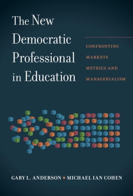 The New Democratic Professional in Education : Confronting Markets, Metrics, and Managerialism, Paperback / softback Book