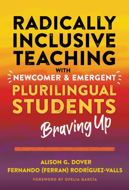 Radically Inclusive Teaching With Newcomer and Emergent Plurilingual Students : Braving Up, Hardback Book