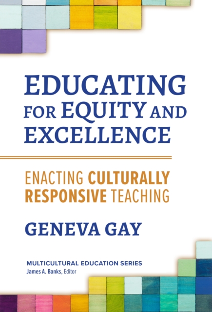 Educating for Equity and Excellence : Enacting Culturally Responsive Teaching, Hardback Book