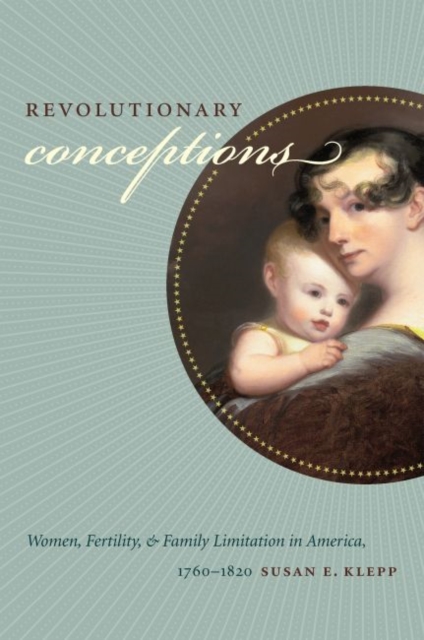 Revolutionary Conceptions : Women, Fertility, and Family Limitation in America, 1760-1820, Paperback / softback Book