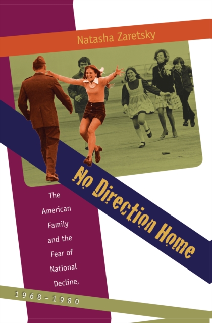 No Direction Home : The American Family and the Fear of National Decline, 1968-1980, EPUB eBook