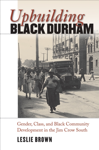 Upbuilding Black Durham : Gender, Class, and Black Community Development in the Jim Crow South, EPUB eBook