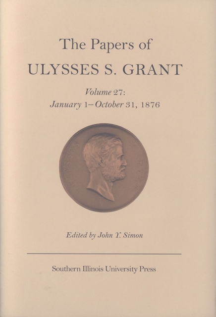 The Papers of Ulysses S. Grant v. 27; January 1-October 31, 1876, Hardback Book