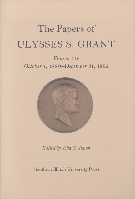 The Papers of Ulysses S. Grant v. 30; October 1, 1880-December 31, 1882, Hardback Book