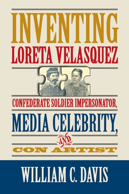 Inventing Loreta Velasquez : Confererate Soldier Impersonator, Media Celebrtity, and Con Artist, Hardback Book