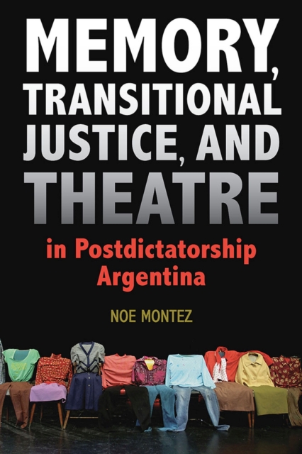 Memory, Transitional Justice, and Theatre in Postdictatorship Argentina, Paperback / softback Book