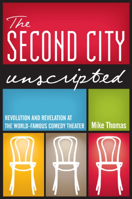 The Second City Unscripted : Revolution and Revelation at the World-Famous Comedy Theater, Paperback / softback Book