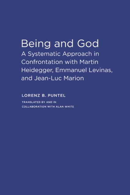 Being and God : A Systematic Approach in Confrontation with Martin Heidegger, Emmanuel Levinas, and Jean-Luc Marion, Paperback / softback Book